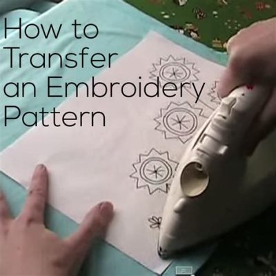 how to transfer embroidery pattern: the art of transferring designs from digital files to fabric